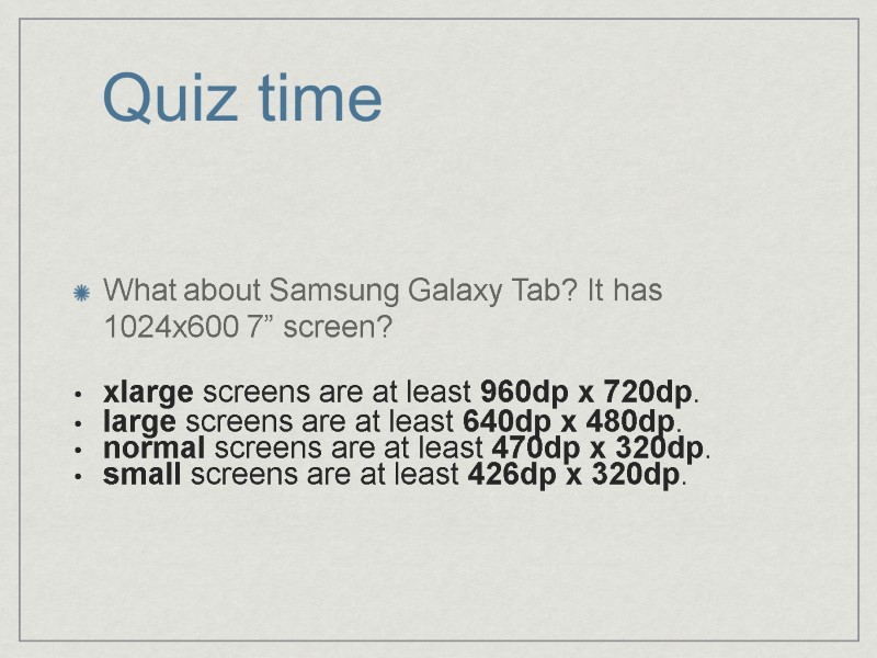Quiz time What about Samsung Galaxy Tab? It has 1024x600 7” screen? xlarge screens